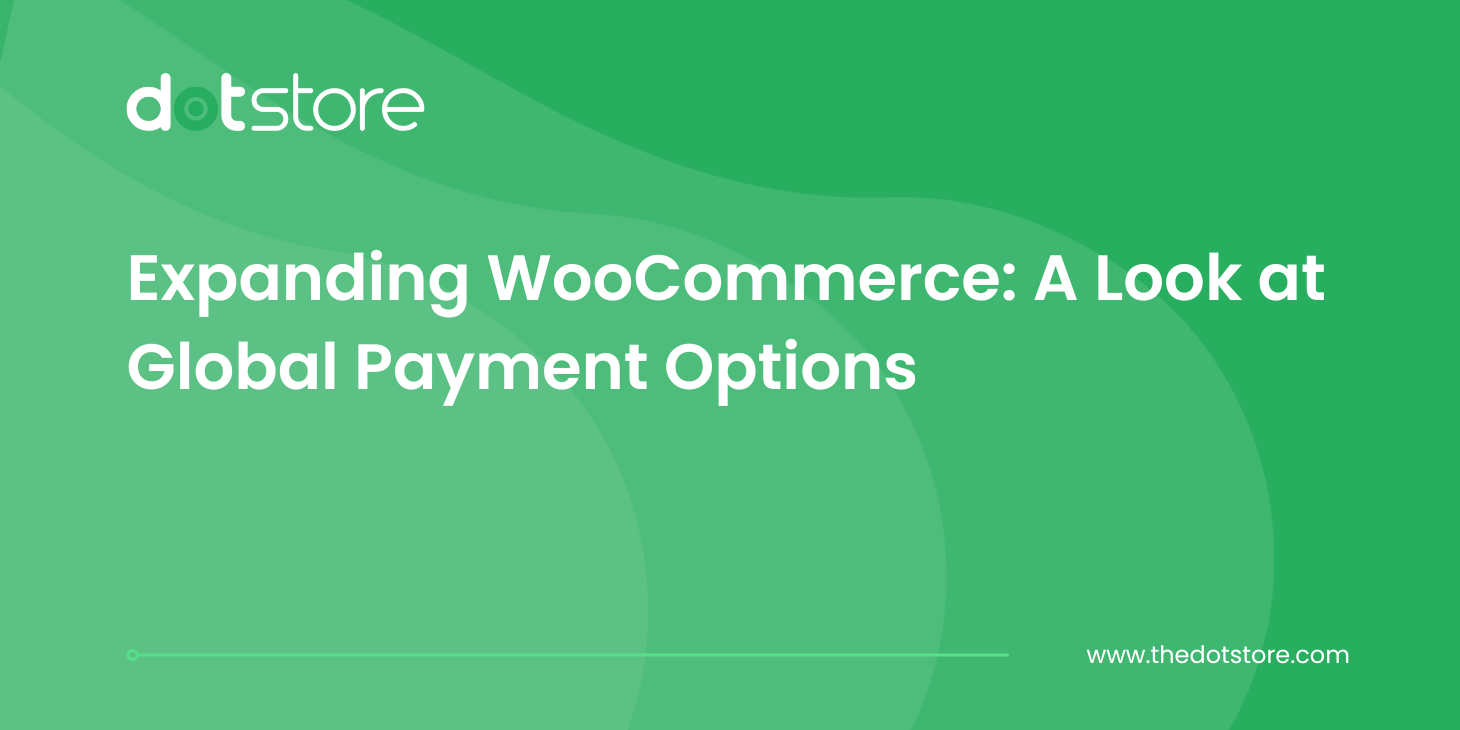 Expanding WooCommerce: A Look at Global Payment Options