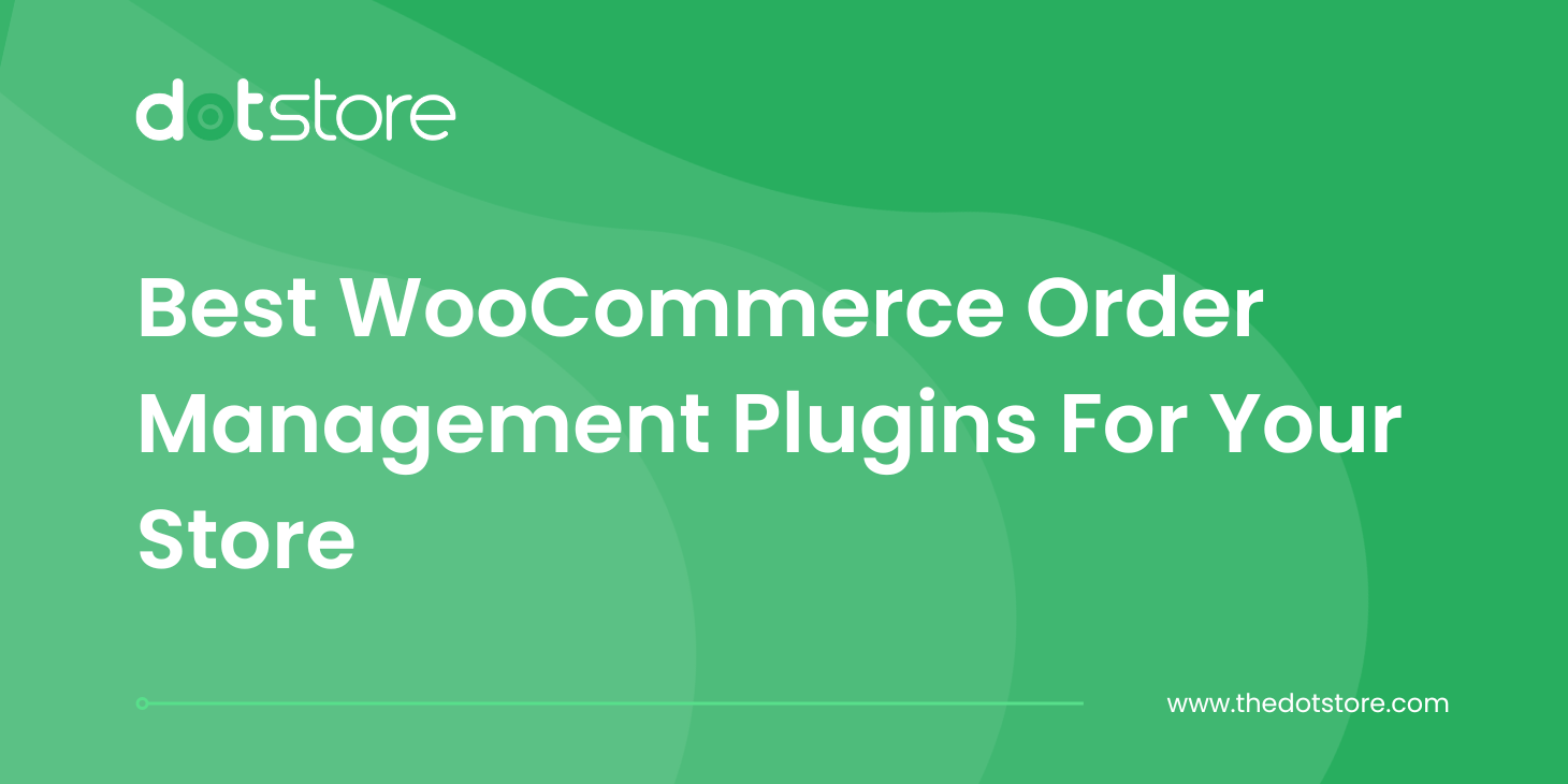 Best WooCommerce Order Management Plugins For Your Store