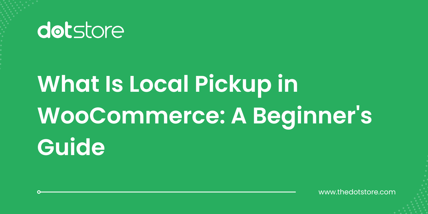 What Is Local Pickup in WooCommerce: A Beginner's Guide