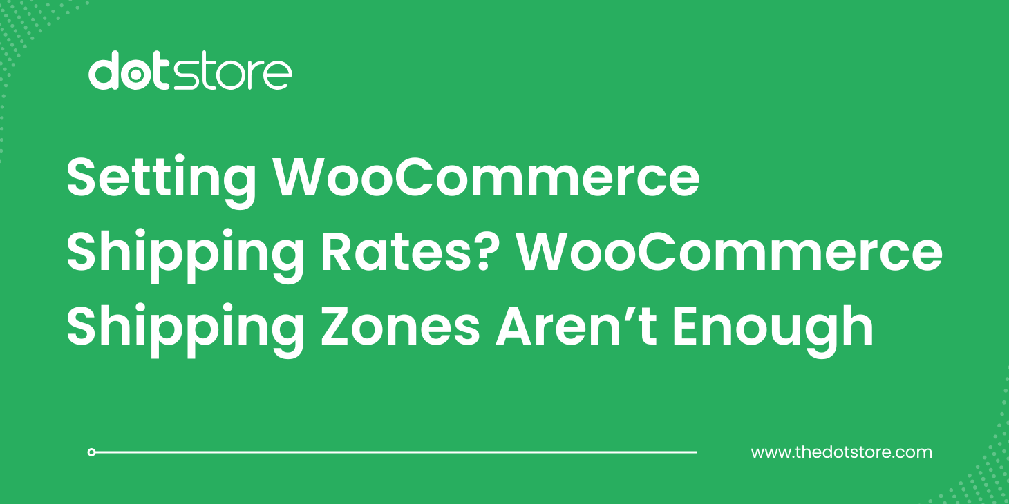 Blog Title Image: Setting WooCommerce Shipping Rates? WooCommerce Shipping Zones Aren’t Enough